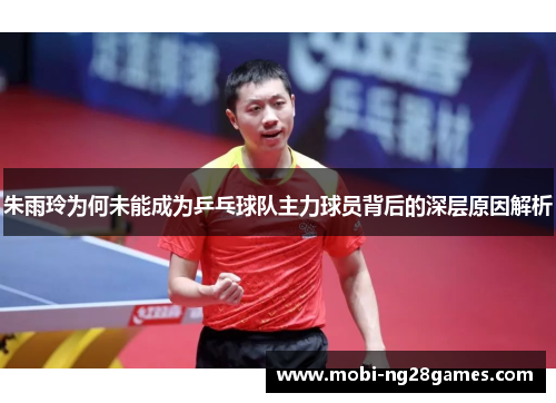 朱雨玲为何未能成为乒乓球队主力球员背后的深层原因解析